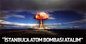 Ruslar iyice çıldırdı: İstanbul'a atom bombası atalım