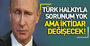 Putin: Türk Halkıyla Sorunum Yok Ama...!