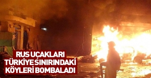Rusya Türkiye sınırındaki köylere bomba yağdırdı