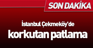 SON DAKİKA: İstanbul Çekmeköy'de korkutan patlama!