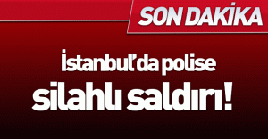 SON DAKİKA: Teröristler İstanbul'da polise saldırdı!