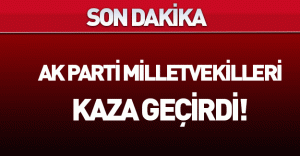 AK Partili 4 milletvekili kazada yaralandı!