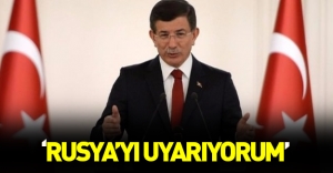 Başbakan Davutoğlu: "Rusya'yı uyarıyorum"