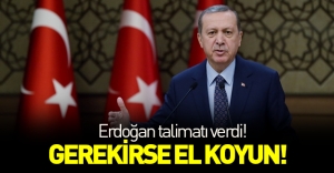 Cumhurbaşkanı Erdoğan: "Gerekirse el koyun"