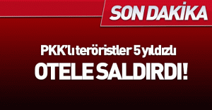 PKK 5 yıldızlı otele saldırdı!