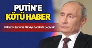 Türkiye'ye iyi Putin'e kötü haber
